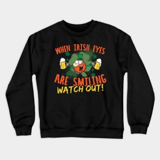 When Irish Eyes Are Smiling Watch Out! Crewneck Sweatshirt